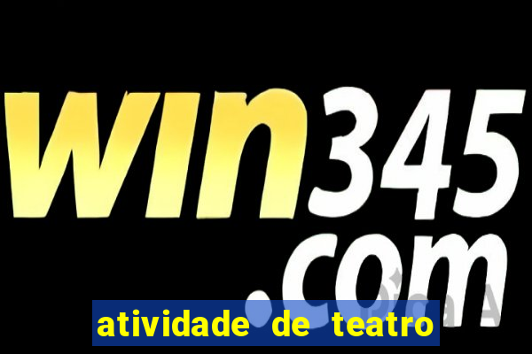 atividade de teatro 3 ano atividade de arte teatro 3